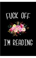 Fuck Off I'm Reading: 6x9 120 Page Lined Composition Notebook Funny Book Lover Gift