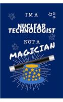 I'm A Nuclear Technologist Not A Magician: Perfect Gag Gift For A Chiropractor Who Happens To NOT Be A Magician! - Blank Lined Notebook Journal - 10