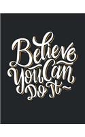 Believe you can do it: Believe you can do it on black cover and Dot Graph Line Sketch pages, Extra large (8.5 x 11) inches, 110 pages, White paper, Sketch, Draw and Paint