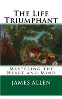 The Life Triumphant: Mastering the Heart and Mind