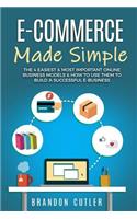 E-Commerce Made Simple: The 4 Easiest & Most Important Online Business Models & How to Use Them to Build a Successful E-Business (Dropshipping, Affiliate Marketing, Bloggin