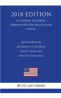 Procedures for Abatement of Highway Traffic Noise and Construction Noise (US Federal Highway Administration Regulation) (FHWA) (2018 Edition)