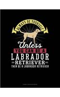 Always Be Yourself Unless You Can Be a Labrador Retriever Then Be a Labrador Retriever: Cornell Notes Notebook
