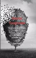 Mental Toughness: The Extreme Guide to Build an Unbeatable, Strong and Resilience Mind, With the Leadership's Mindset. The Training for Success Like a Navy Seals.
