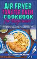 Air Fryer Toaster Oven Cookbook for Beginners: 50+ Quick and Easy Recipes to Fry, Grill, Bake, and Roast for Beginners and Advanced Users