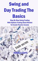 Swing and Day Trading The Basics: Step By Step Swing Trading With Options Trading Stock Market To Create Passive-Income