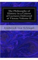 The Philosophy of History in a Course of Lectures Delivered at Vienna Volume II
