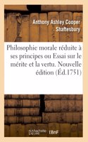 Philosophie morale réduite à ses principes ou Essai sur le mérite et la vertu. Nouvelle édition