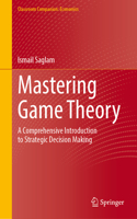 Mastering Game Theory: A Comprehensive Introduction to Strategic Decision Making(Classroom Companion: Economics)