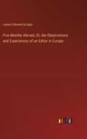 Five Months Abroad, Or, the Observations and Experiences of an Editor in Europe