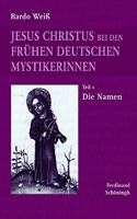 Jesus Christus Bei Den Frühen Deutschen Mystikerinnen: Teil 1: Die Namen