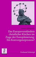 Das Europaverständnis Christlicher Kirchen Im Zuge Der Europäisierung: Ein Konvergenzprozess?