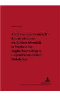 «And I Too Am Not Myself» - Konstruktionen Weiblicher Identitaet in Werken Der Englischsprachigen Gegenwartsliteratur Suedafrikas