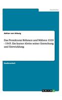 Das Protektorat Böhmen und Mähren 1939 - 1945. Ein kurzer Abriss seiner Entstehung und Entwicklung