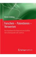 Forschen - Patentieren - Verwerten: Ein Praxisbuch Für Naturwissenschaftler Mit Schwerpunkt Life Sciences