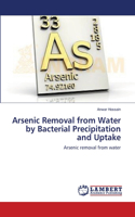 Arsenic Removal from Water by Bacterial Precipitation and Uptake