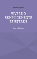 Vivere o semplicemente esistere 3: Sono soddisfatto