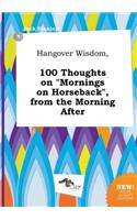 Hangover Wisdom, 100 Thoughts on Mornings on Horseback, from the Morning After