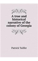 A True and Historical Narrative of the Colony of Georgia