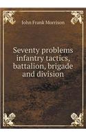 Seventy problems infantry tactics, battalion, brigade and division: (English)