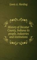 History of Decatur County, Indiana its people, industries and institutions