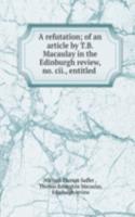 refutation; of an article by T.B. Macaulay in the Edinburgh review, no. cii., entitled .