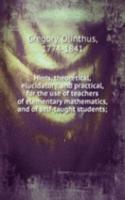 Hints, theoretical, elucidatory, and practical, for the use of teachers of elementary mathematics, and of self-taught students;