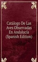 Catalogo De Las Aves Observadas En Andalucia (Spanish Edition)