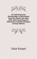 Die Verbreitung Der Pferdeschlage in Deutschland Nach Dem Stande Vom Jahre 1898: Nebst Darstellung Der Offentlichen Zuchtbestrebungen (German Edition)