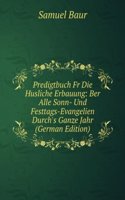 Predigtbuch Fr Die Husliche Erbauung: Ber Alle Sonn- Und Festtags-Evangelien Durch's Ganze Jahr (German Edition)