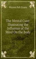 Mental Cure: Illustrating the Influence of the Mind On the Body.