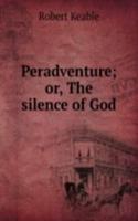 Peradventure; or, The silence of God