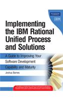 Implementing the IBM® Rational Unified Process® and Solutions: A Guide to Improving Your Software Development Capability and Maturity