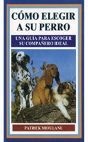 Como elegir a su perro : una guia para escoger su companero ideal