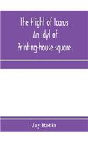 flight of Icarus; an idyl of Printing-house square