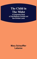Child in the Midst; A Comparative Study of Child Welfare in Christian and Non-Christian Lands