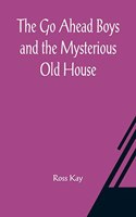 Go Ahead Boys and the Mysterious Old House