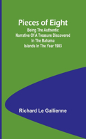 Pieces of Eight;Being the Authentic Narrative of a Treasure Discovered in the Bahama Islands in the Year 1903