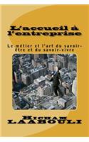 L'Accueil Ã? l'Entreprise: Le MÃ©tier Et l'Art Du Savoir-Ã?tre Et Du Savoir-Vivre Pour Mieux Communiquer