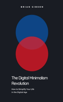 Digital Minimalism Revolution How to Simplify Your Life in the Digital Age