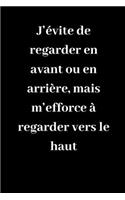 J'évite de regarder en avant ou en arrière, mais m'efforce à regarder vers le haut