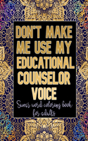 Don't Make Me Use My Educational Counselor Voice: Cuss Word Coloring Book For Educational Counselors