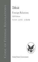 Code of Federal Regulations Title 22 Foreign Relations 2020 Edition Vol 4/6 [§35.1 - §126.18]