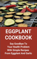 Eggplant Cookbook: Say Goodbye To Your Health Problem With Simple Recipes From Eggplant And Garlic: Snack Of Fried Eggplants With Garlic Recipe