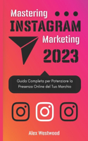 Mastering Instagram Marketing: Guida Completa per Potenziare la Presenza Online del Tuo Marchio