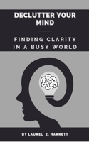 Declutter Your Mind: Finding Clarity in a Busy World