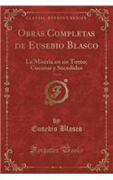 Obras Completas de Eusebio Blasco, Vol. 9: La Miseria En Un Tomo; Cuentos Y Sucedidos (Classic Reprint)(Spanish)