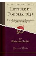 Letture Di Famiglia, 1845, Vol. 4: Giornale Settimanale Di Educazione Civile, Morale E Religiosa (Classic Reprint)