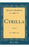 Cyrilla: A Novel (Classic Reprint): A Novel (Classic Reprint)