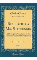 Bibliotheca Ms. Stowensis, Vol. 2: A Descriptive Catalogue of the Manuscripts in the Stowe Library (Classic Reprint): A Descriptive Catalogue of the Manuscripts in the Stowe Library (Classic Reprint)